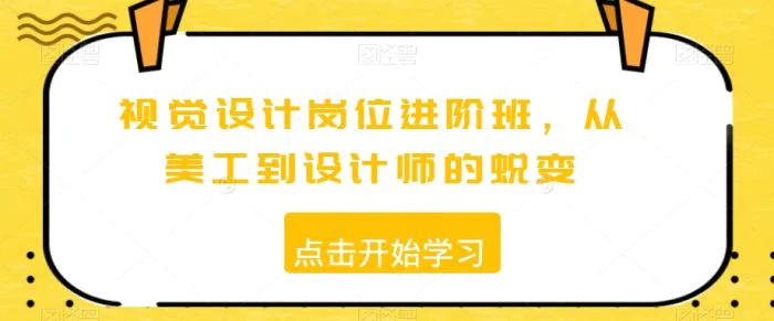 视觉设计岗位进阶班，从美工到设计师的蜕变-副业城