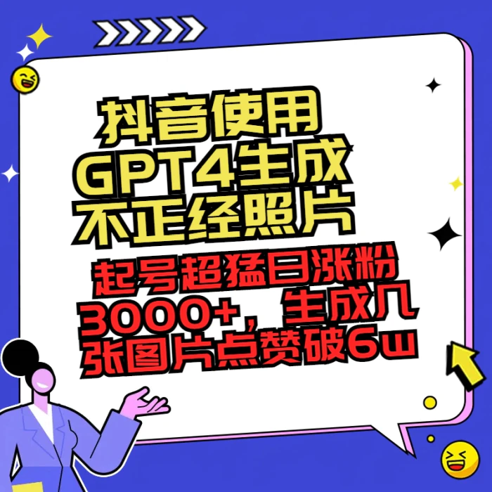 （8646期）抖音使用GPT4生成不正经照片，起号超猛日涨粉3000+，生成几张图片点赞破6w+-副业城