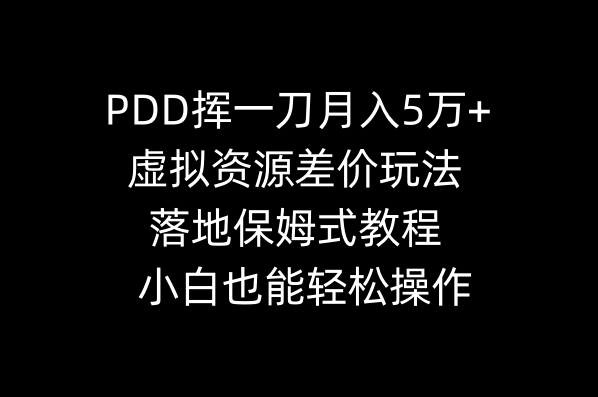 （8849期）PDD挥一刀月入5万+，虚拟资源差价玩法，落地保姆式教程，小白也能轻松操作-副业城