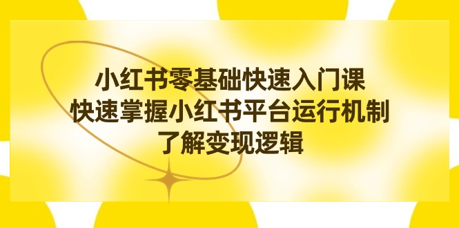 （8853期）小红书0基础快速入门课，快速掌握小红书平台运行机制，了解变现逻辑-副业城