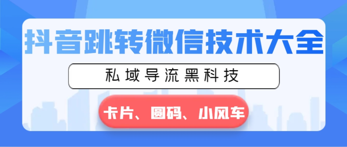 （8898期）抖音跳转微信技术大全，私域导流黑科技—卡片圆码小风车-副业城