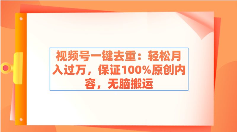 （9020期）视频号一键去重：轻松月入过万，保证100%原创内容，无脑搬运-副业城