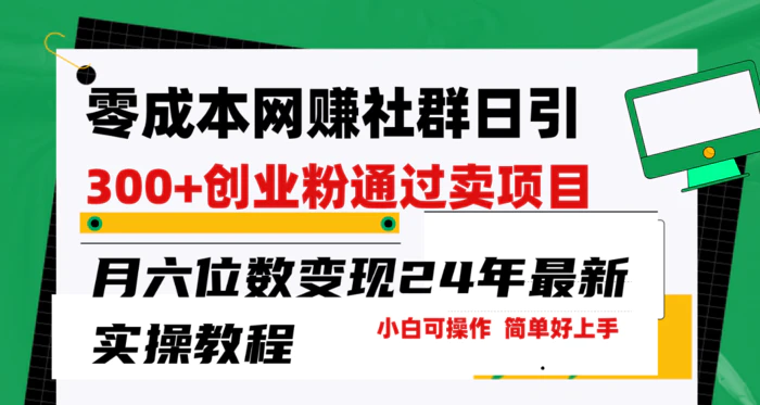 （9728期）零成本网赚群日引300+创业粉，卖项目月六位数变现，门槛低好上手！24年…-副业城