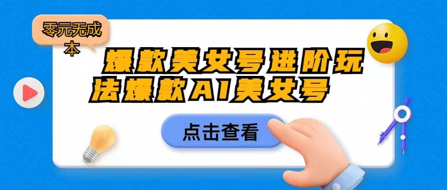 [抖音快手]爆款美女号进阶玩法，爆款AI美女号日入1000，零元无成本-副业城