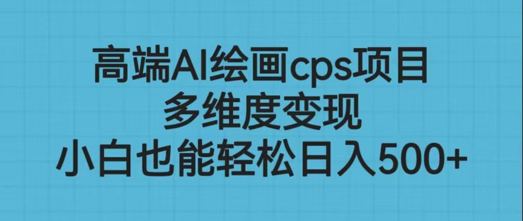 高端AI绘画cps项目，多维度变现，小白也能轻松日入500+-副业城