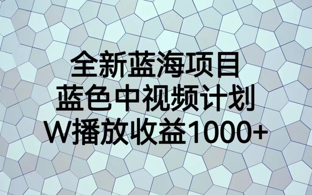 全新蓝海项目，蓝色中视频计划，1W播放量1000+-副业城