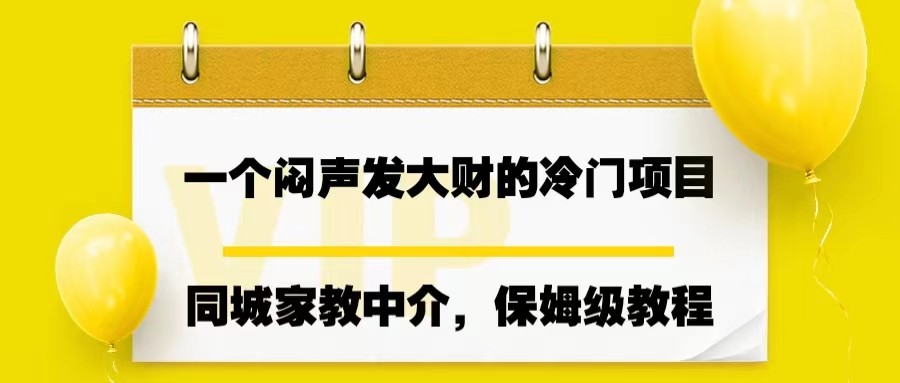 一个闷声发大财的冷门项目，同城家教中介，操作简单，一个月变现7000+，保姆级教程-副业城