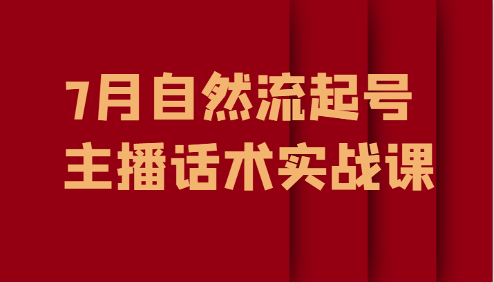 7月自然流起号、主播话术实战课-副业城