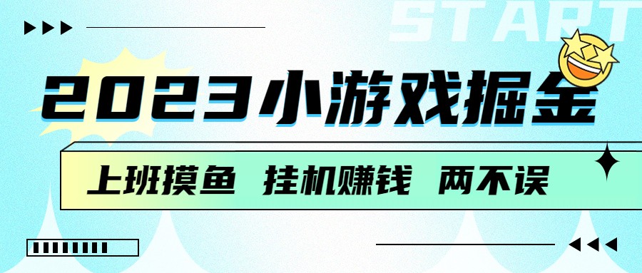 2023小游戏掘金，挂机赚钱，单机日入100＋，上班摸鱼必备-副业城