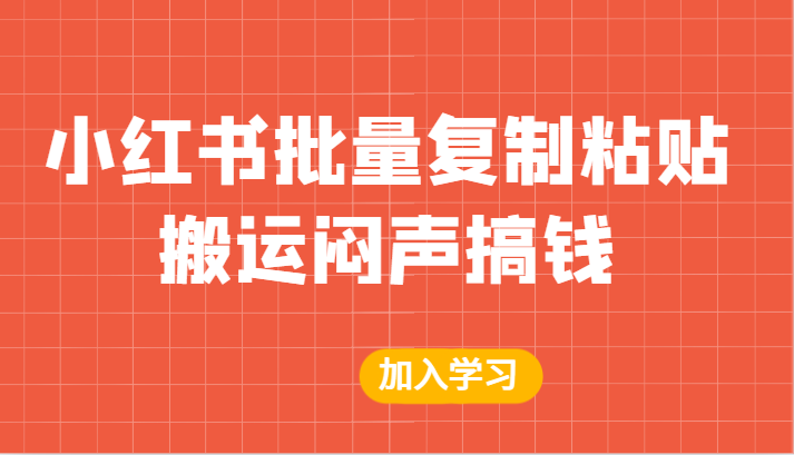 某公众号付费文章：小红书批量复制粘贴搬运闷声搞钱！-副业城