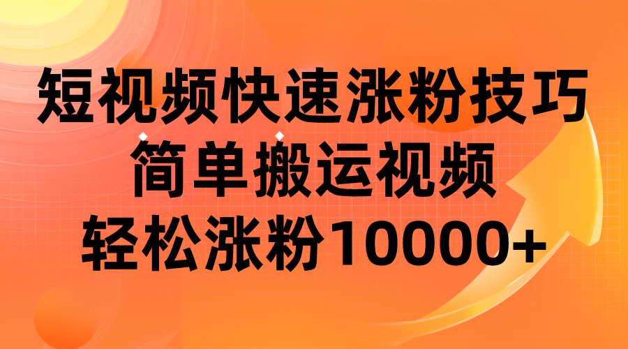 短视频平台快速涨粉技巧，简单搬运视频，轻松涨粉10000+-副业城