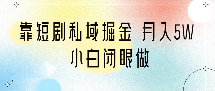 靠短剧私域掘金 月入5W 小白闭眼做（教程+2T资料）-副业城