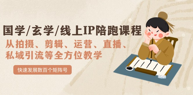 国学/玄学/线上IP陪跑课程，从0-1全方位教学，快速发展数百个矩阵号-副业城