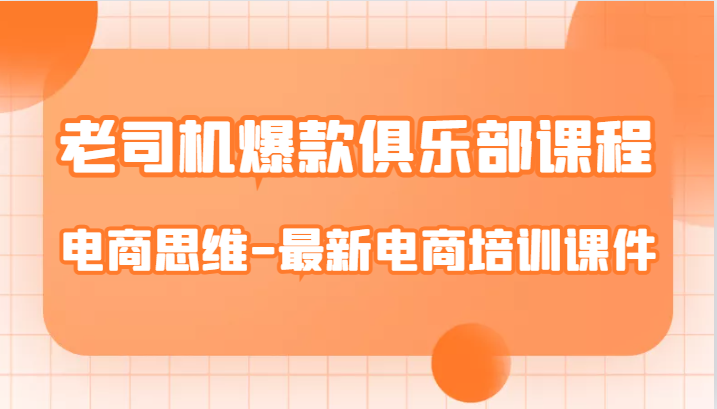 老司机爆款俱乐部课程-电商思维-最新电商培训课件-副业城