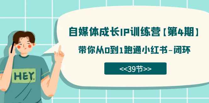 自媒体-成长IP训练营【第4期】：带你从0到1跑通小红书-闭环（39节）-副业城