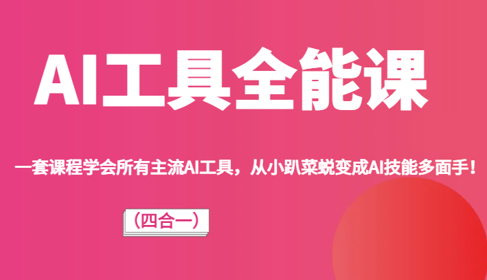 AI工具全能课（四合一）一套课程学会所有主流AI工具，从小趴菜蜕变成AI技能多面手！-副业城