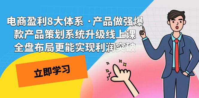 电商盈利8大体系 ·产品做强;爆款产品策划系统升级线上课，全盘布局更能实现利润突破-副业城