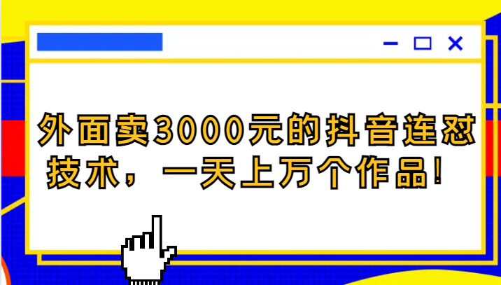 外面卖3000元的抖音最新连怼技术，一天上万个作品！-副业城