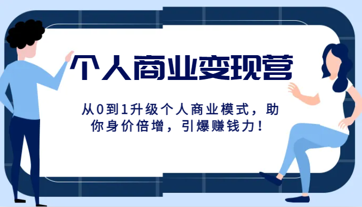 个人商业变现营精品线上课，从0到1升级个人商业模式，助你身价倍增，引爆赚钱力！-副业城