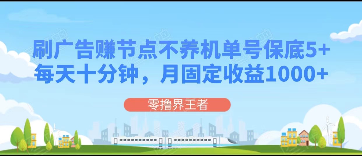 刷广告赚节点，每天十分钟单号保底5+，可多号批量操作，月固定收益1000+-副业城