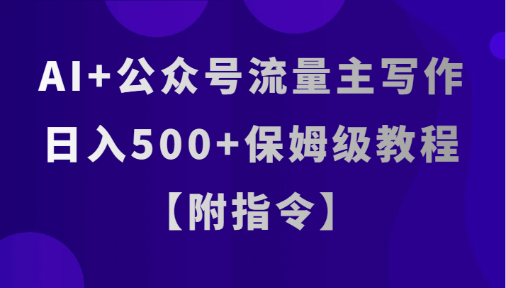 AI+公众号流量主写作，日入500+保姆级教程【附指令】-副业城