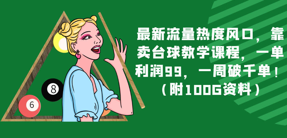 最新流量热度风口，靠卖台球教学课程，一单利润99，一周破千单！（附100G资料）-副业城