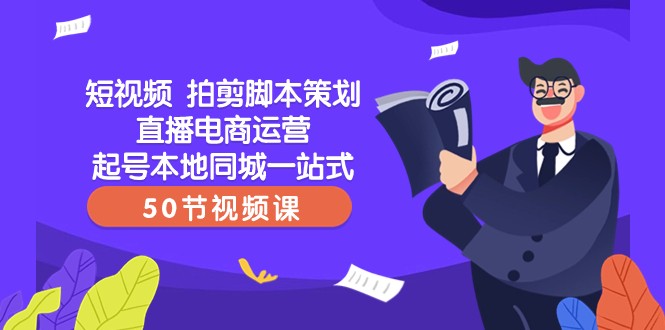 短视频拍剪脚本策划直播电商运营起号本地同城一站式（50节视频课）-副业城