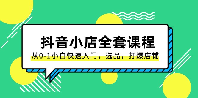 抖音小店全套课程，从0-1小白快速入门，选品，打爆店铺（131节课）-副业城