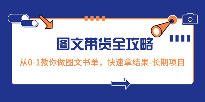 超火的图文带货全攻略：从0-1教你做图文书单，快速拿结果-长期项目-副业城