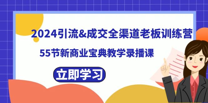 2024引流&成交全渠道老板训练营，59节新商业宝典教学录播课-副业城