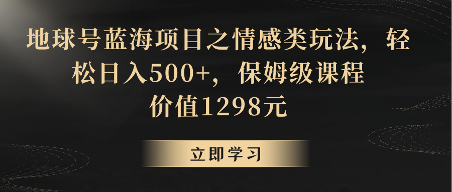 地球号蓝海项目之情感类玩法，轻松日入500+，保姆级教程-副业城