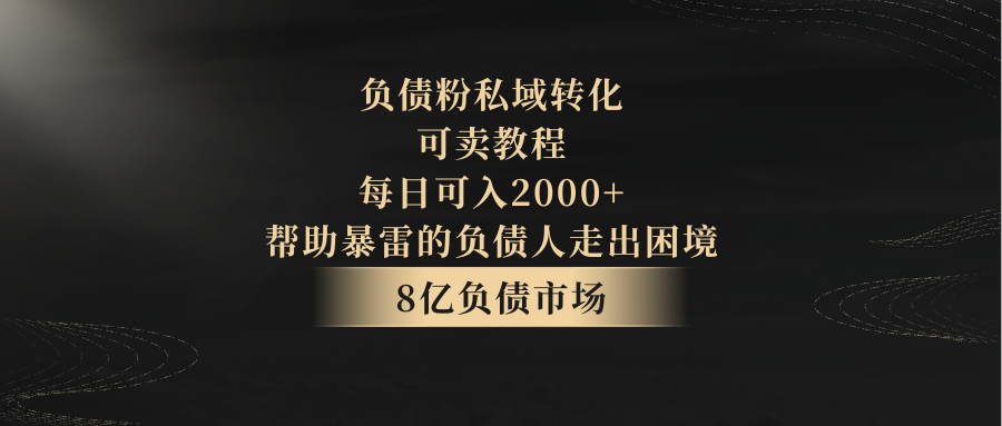 负债粉私域转化，可卖教程，每日可入2000+，无需经验-副业城