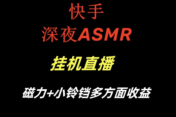 快手深夜ASMR挂机直播磁力+小铃铛多方面收益-副业城
