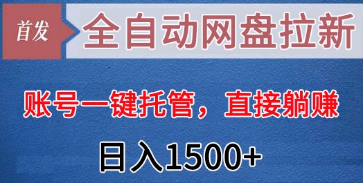 全自动网盘拉新，账号一键托管，直接躺赚，日入1500+（可放大，可团队）-副业城