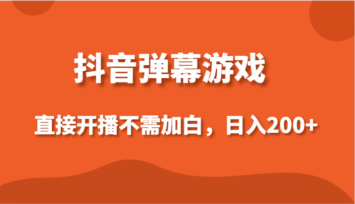 抖音弹幕游戏，直接开播不需要加白操作，小白日入200+-副业城