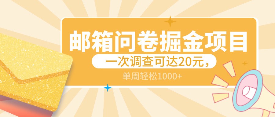 邮箱问卷掘金项目，一次调查可达20元，可矩阵放大，一周轻松1000+-副业城