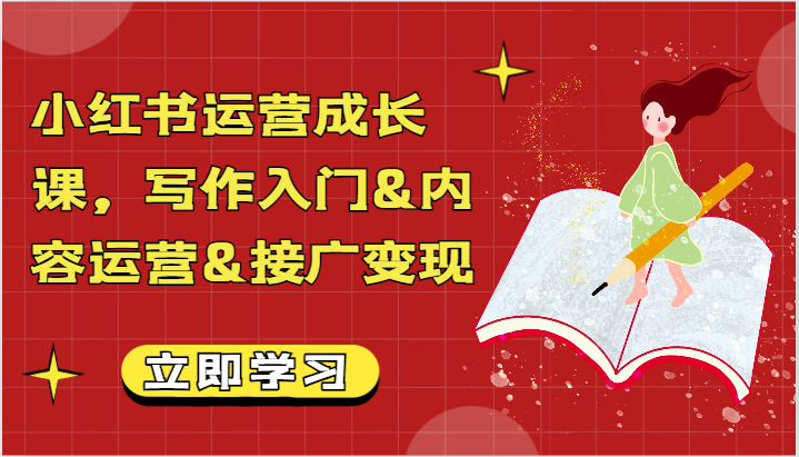 小红书运营成长课，写作入门&内容运营&接广变现【文档】-副业城