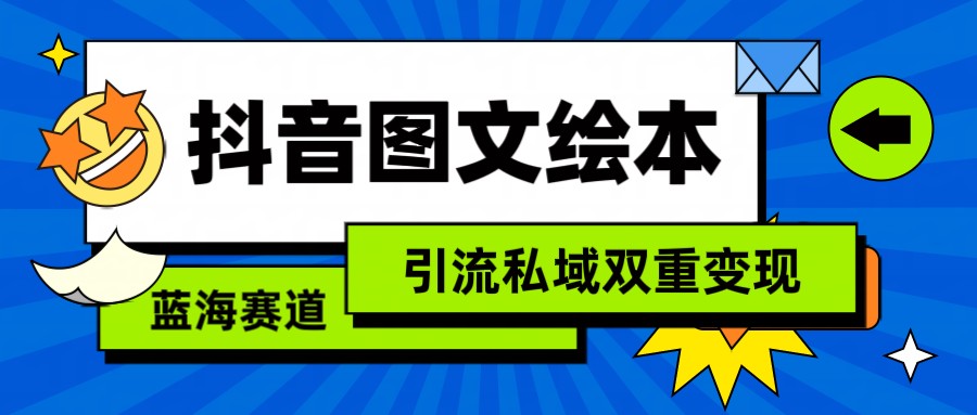 抖音图文绘本，蓝海赛道，引流私域双重变现-副业城