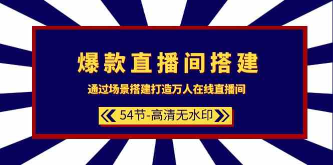 爆款直播间搭建：通过场景搭建打造万人在线直播间（54节）-副业城