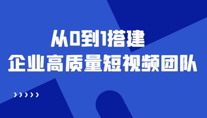 （4392期）老板必学12节课，教你从0到1搭建企业高质量短视频团队，解决你的搭建难题-副业城