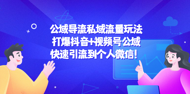 （4416期）公域导流私域流量玩法：打爆抖音+视频号公域，快速引流到个人微信！-副业城