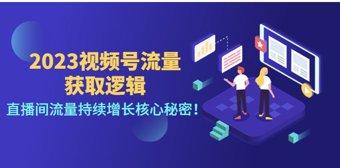 （4445期）2023视频号流量获取逻辑：直播间流量持续增长核心秘密！-副业城