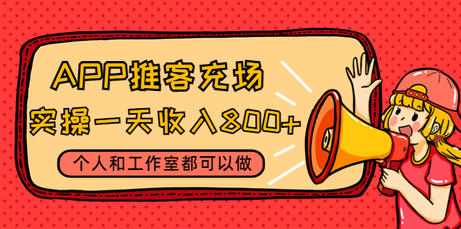 （4443期）APP推客充场，实操一天收入800+个人和工作室都可以做(视频教程+渠道)-副业城