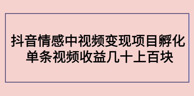 （4282期）黄岛主副业孵化营第5期：抖音情感中视频变现项目孵化 单条视频收益几十上百-副业城