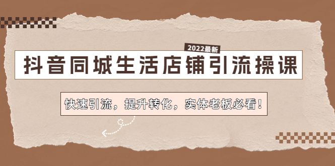 （4501期）抖音同城生活店铺引流操课：快速引流，提升转化，实体老板必看！-副业城