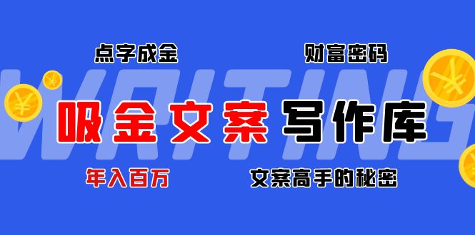 （4497期）吸金文案写作库：揭秘点字成金的财富密码，年入百万文案高手的秘密-副业城