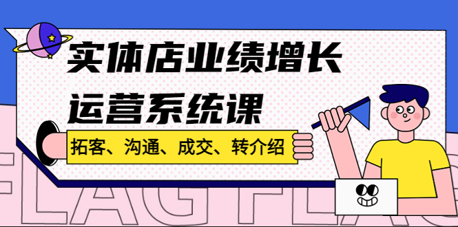 （4644期）实体店业绩增长运营系统课，拓客、沟通、成交、转介绍!-副业城