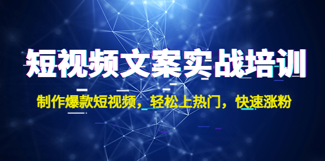 （4670期）短视频文案实战培训：制作爆款短视频，轻松上热门，快速涨粉！-副业城