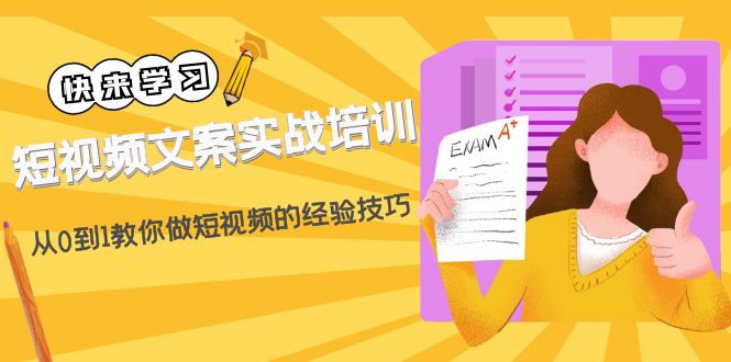 （4763期）短视频文案实战培训：从0到1教你做短视频的经验技巧（19节课）-副业城