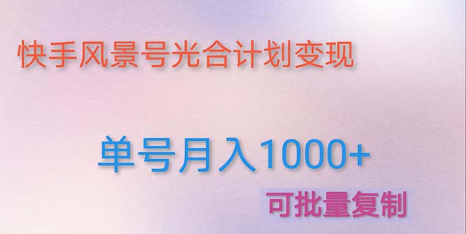 （4849期）利用快手风景号 通过光合计划 实现单号月入1000+（附详细教程及制作软件）-副业城